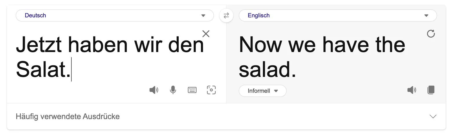 „Jetzt haben wir den Salat.“ wird zu „Now we have the salad.“